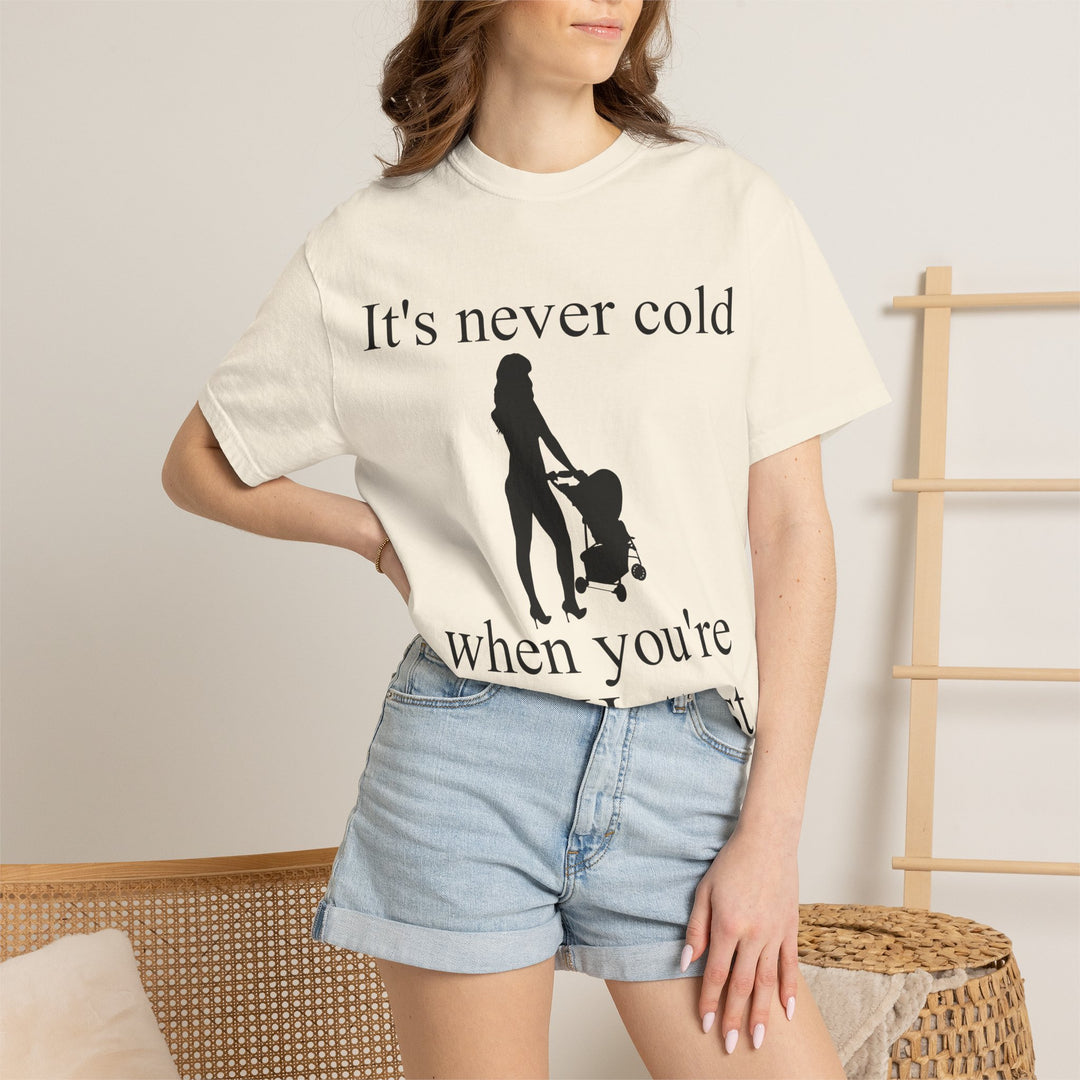 It’s Never Cold Unisex Garment-Dyed T-Shirt | Hottest Mom Collection