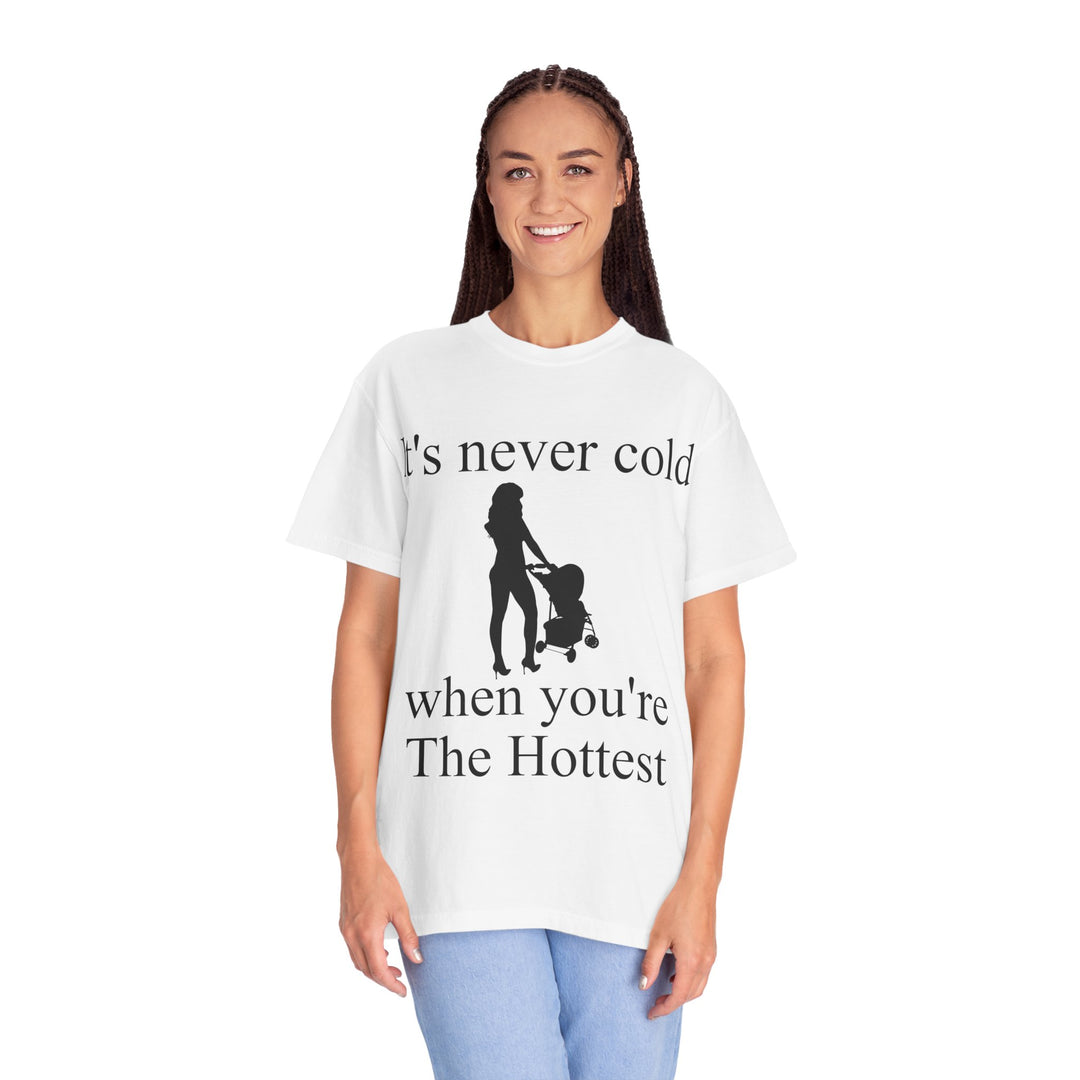It’s Never Cold Unisex Garment-Dyed T-Shirt | Hottest Mom Collection