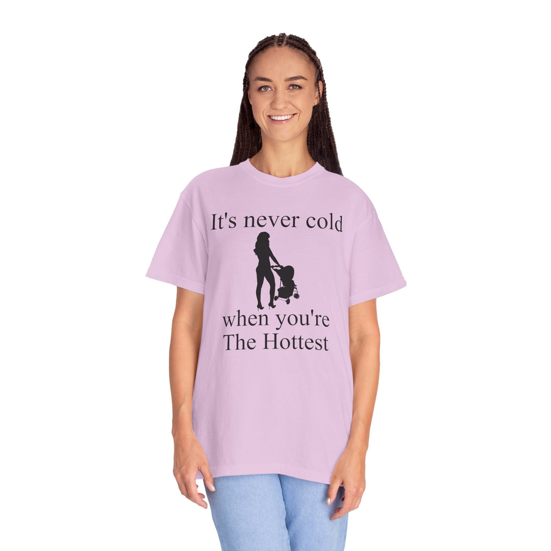 It’s Never Cold Unisex Garment-Dyed T-Shirt | Hottest Mom Collection