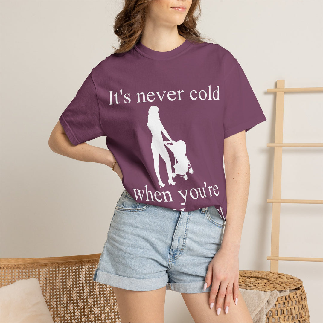 It’s Never Cold Unisex Garment-Dyed T-Shirt | Hottest Mom Collection