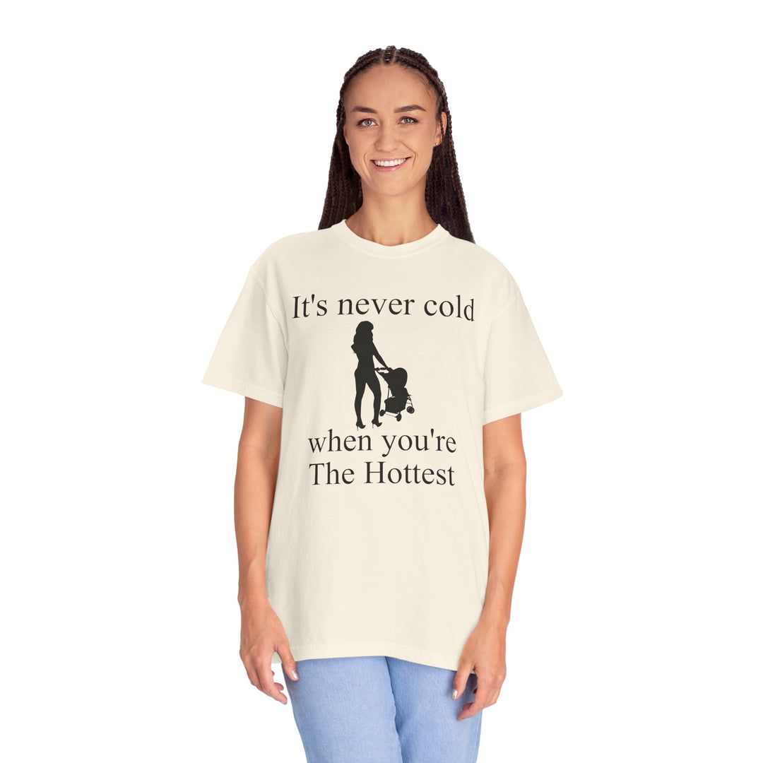 It’s Never Cold Unisex Garment-Dyed T-Shirt | Hottest Mom Collection