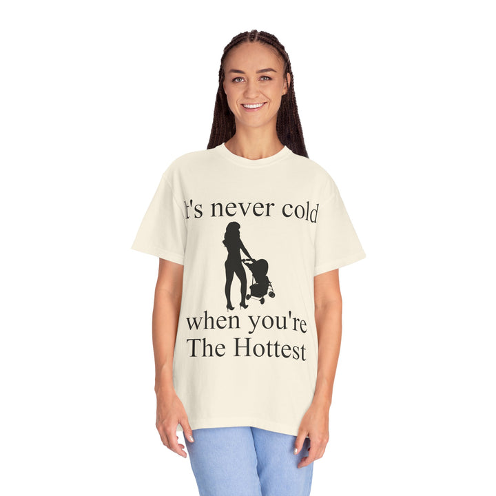 It’s Never Cold Unisex Garment-Dyed T-Shirt | Hottest Mom Collection