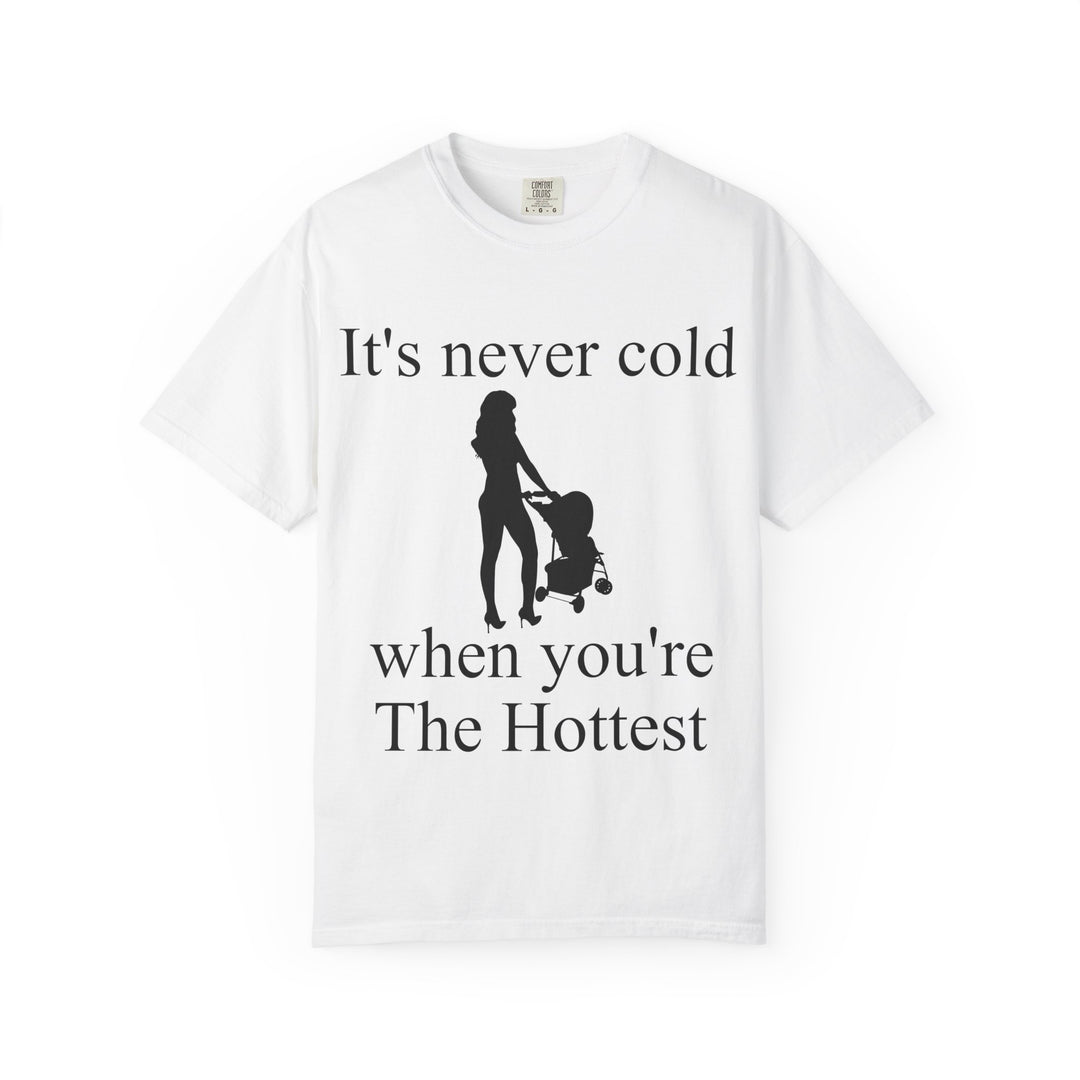 It’s Never Cold Unisex Garment-Dyed T-Shirt | Hottest Mom Collection