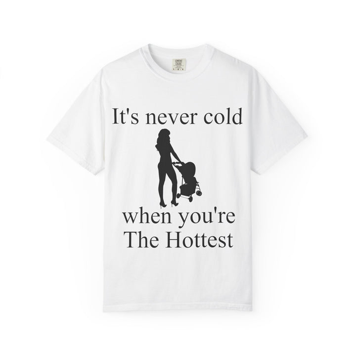 It’s Never Cold Unisex Garment-Dyed T-Shirt | Hottest Mom Collection