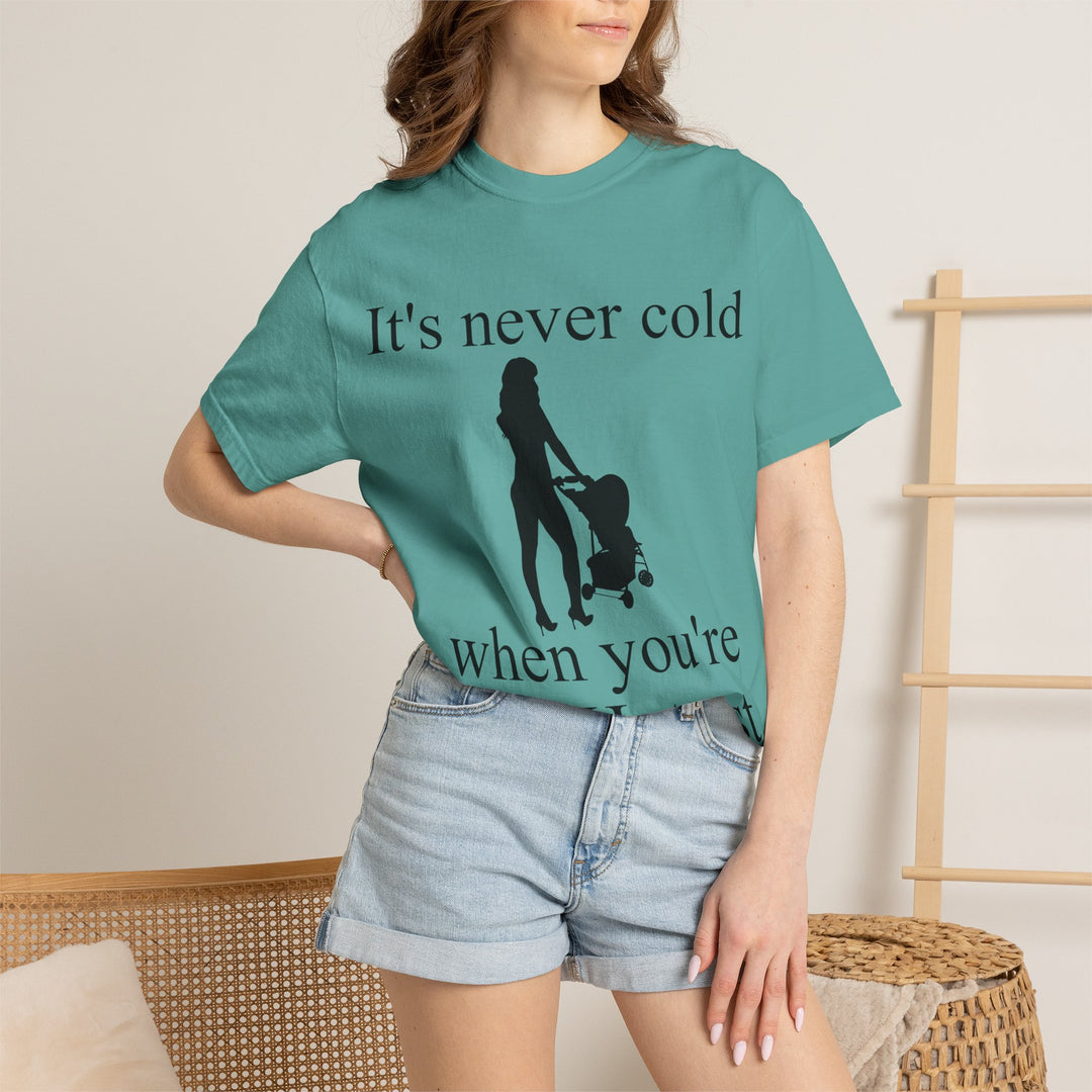 It’s Never Cold Unisex Garment-Dyed T-Shirt | Hottest Mom Collection
