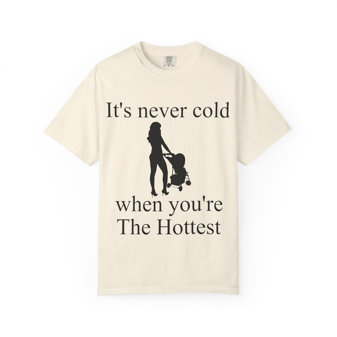It’s Never Cold Unisex Garment-Dyed T-Shirt | Hottest Mom Collection