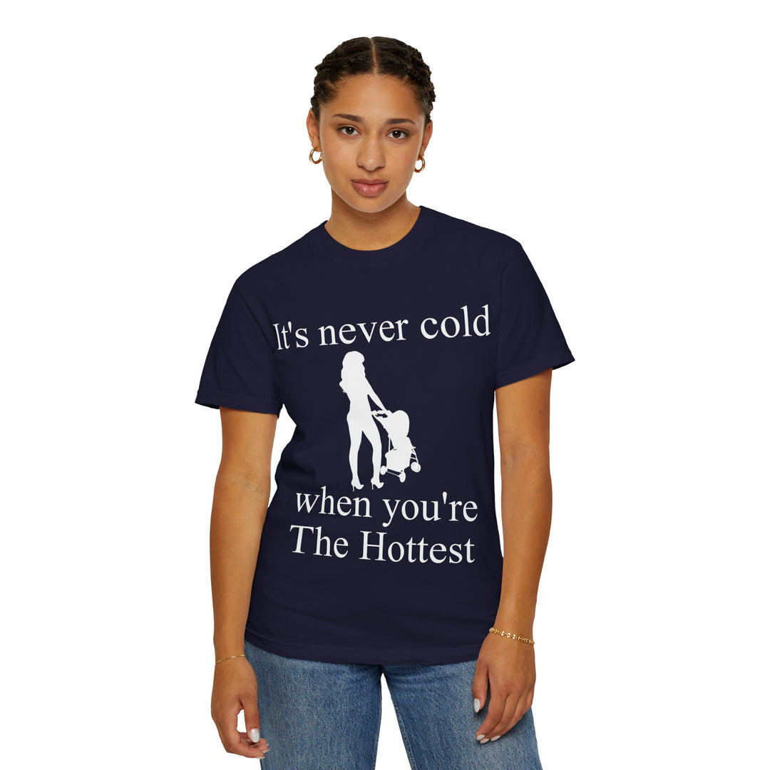 It’s Never Cold Unisex Garment-Dyed T-Shirt | Hottest Mom Collection
