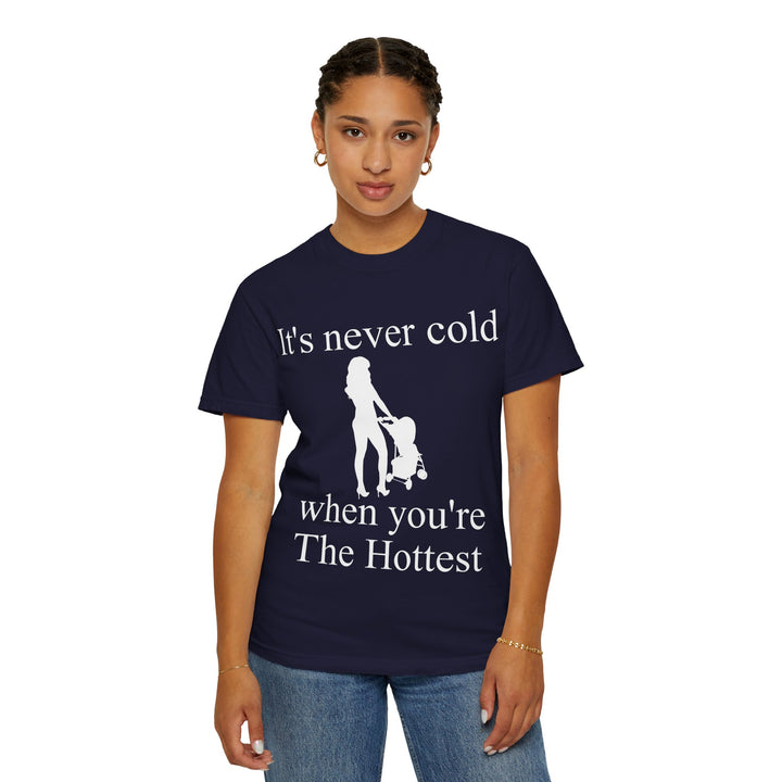 It’s Never Cold Unisex Garment-Dyed T-Shirt | Hottest Mom Collection