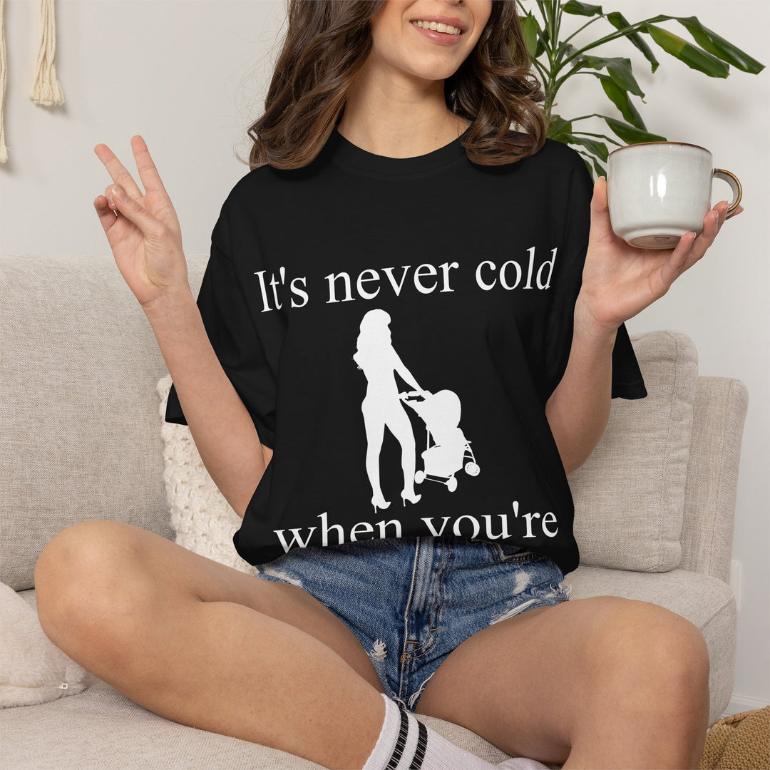 It’s Never Cold Unisex Garment-Dyed T-Shirt | Hottest Mom Collection
