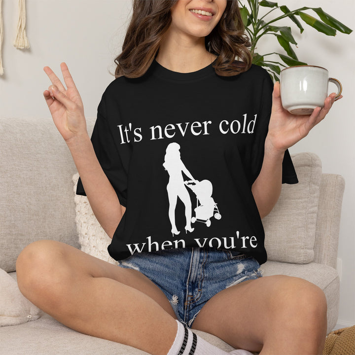 It’s Never Cold Unisex Garment-Dyed T-Shirt | Hottest Mom Collection