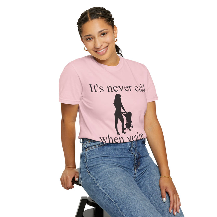 It’s Never Cold Unisex Garment-Dyed T-Shirt | Hottest Mom Collection