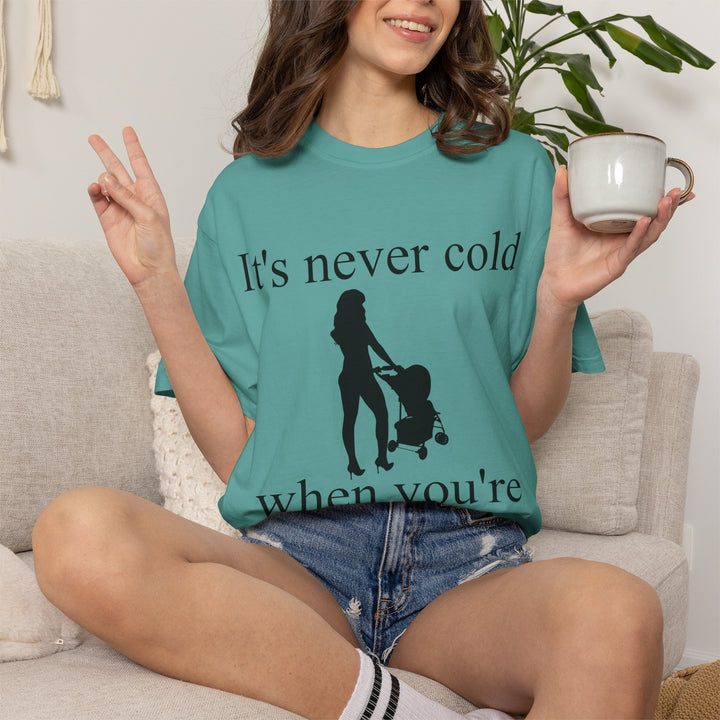 It’s Never Cold Unisex Garment-Dyed T-Shirt | Hottest Mom Collection