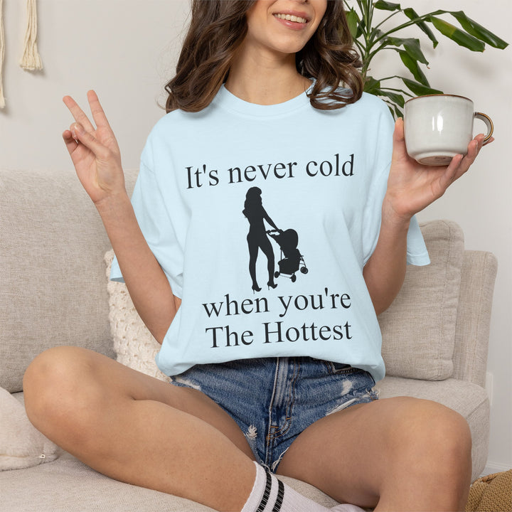 It’s Never Cold Unisex Garment-Dyed T-Shirt | Hottest Mom Collection