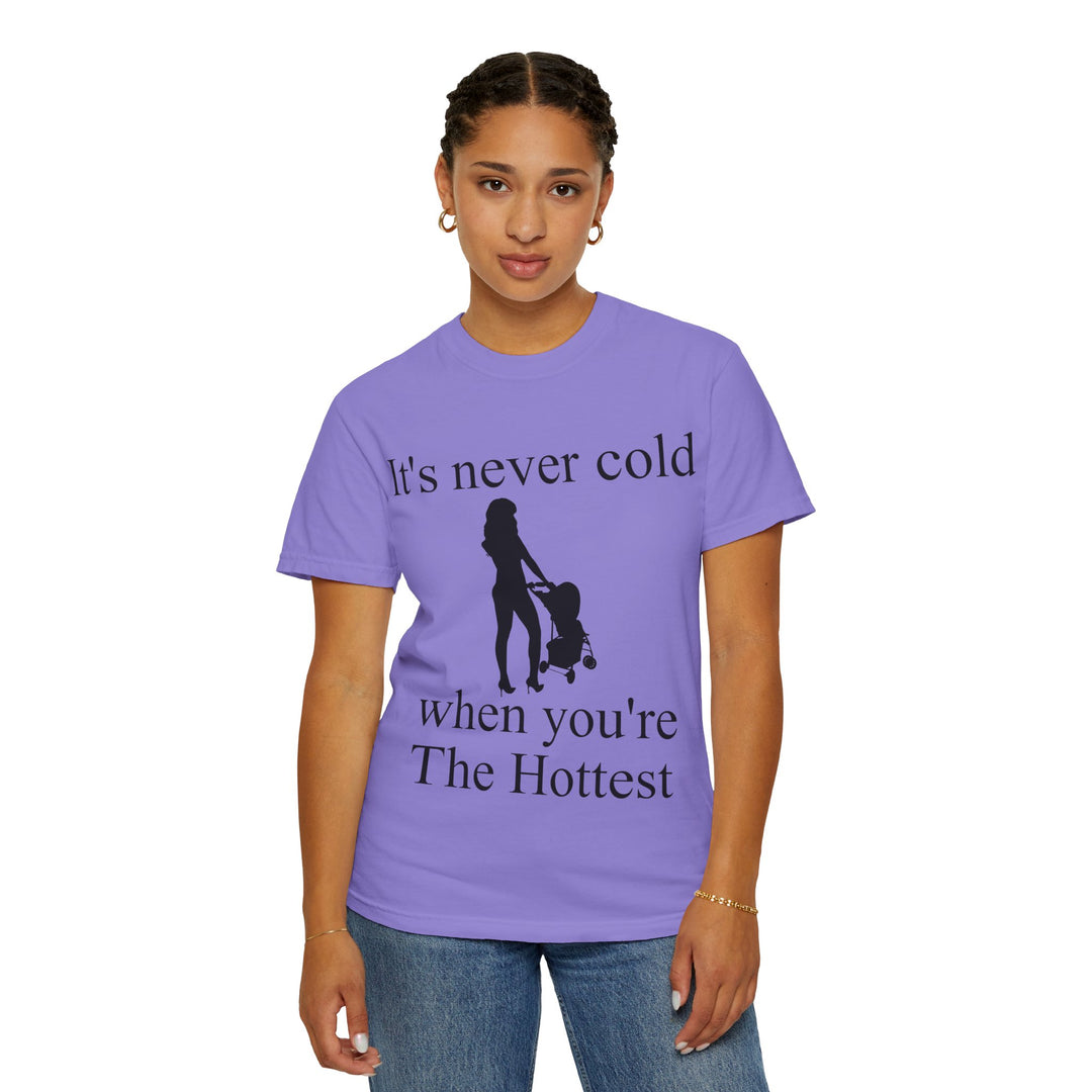 It’s Never Cold Unisex Garment-Dyed T-Shirt | Hottest Mom Collection