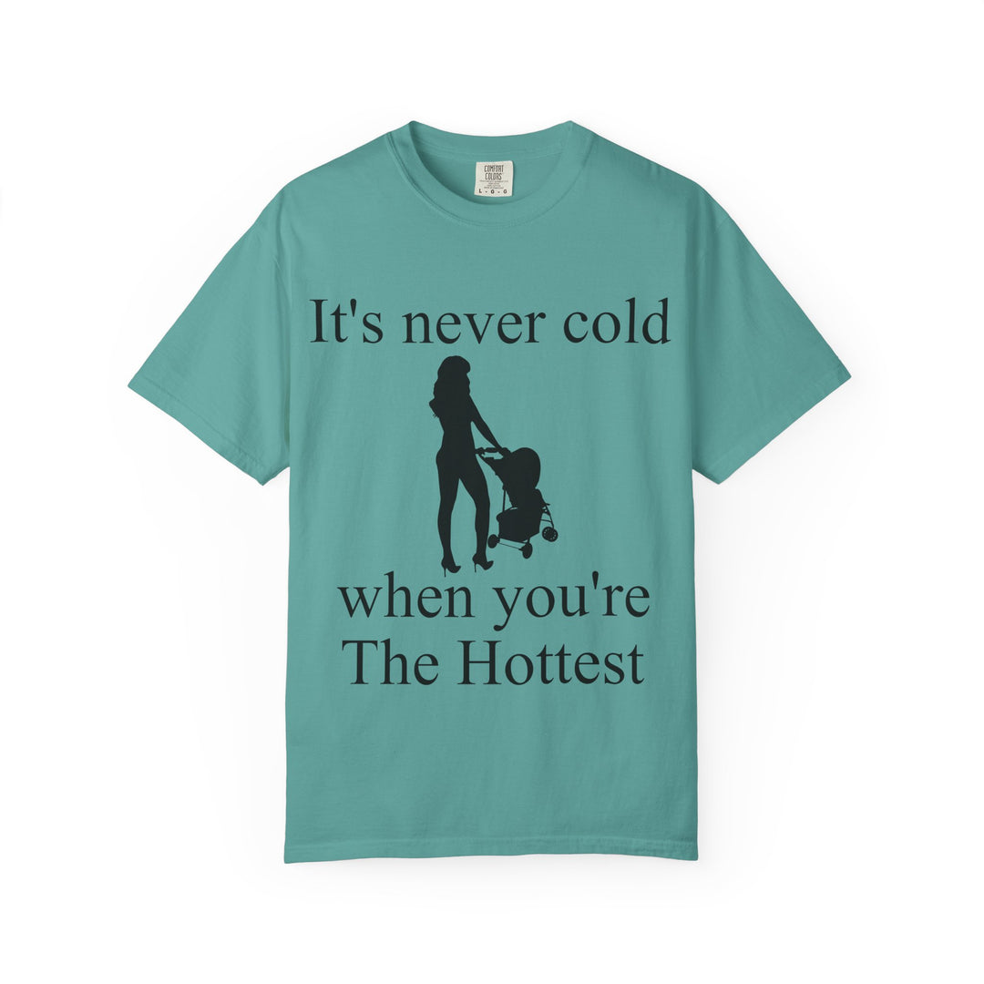 It’s Never Cold Unisex Garment-Dyed T-Shirt | Hottest Mom Collection