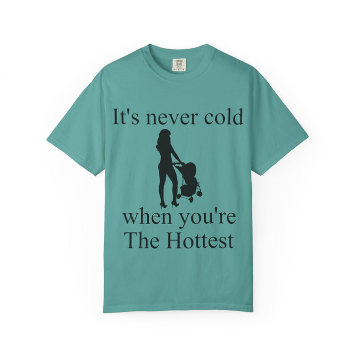 It’s Never Cold Unisex Garment-Dyed T-Shirt | Hottest Mom Collection