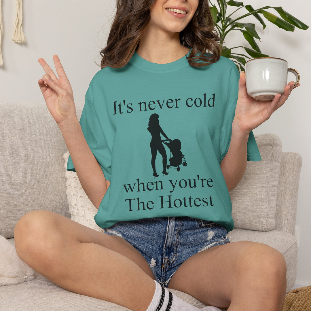 It’s Never Cold Unisex Garment-Dyed T-Shirt | Hottest Mom Collection
