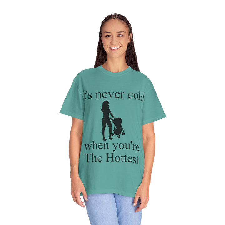 It’s Never Cold Unisex Garment-Dyed T-Shirt | Hottest Mom Collection