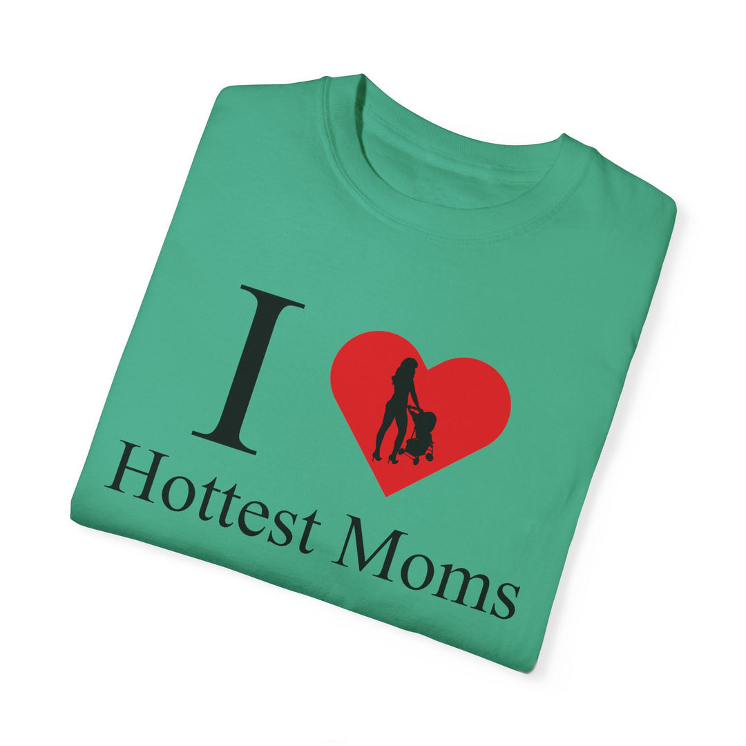 I ❤️ Hottest Moms Tee – Unisex Garment-Dyed
