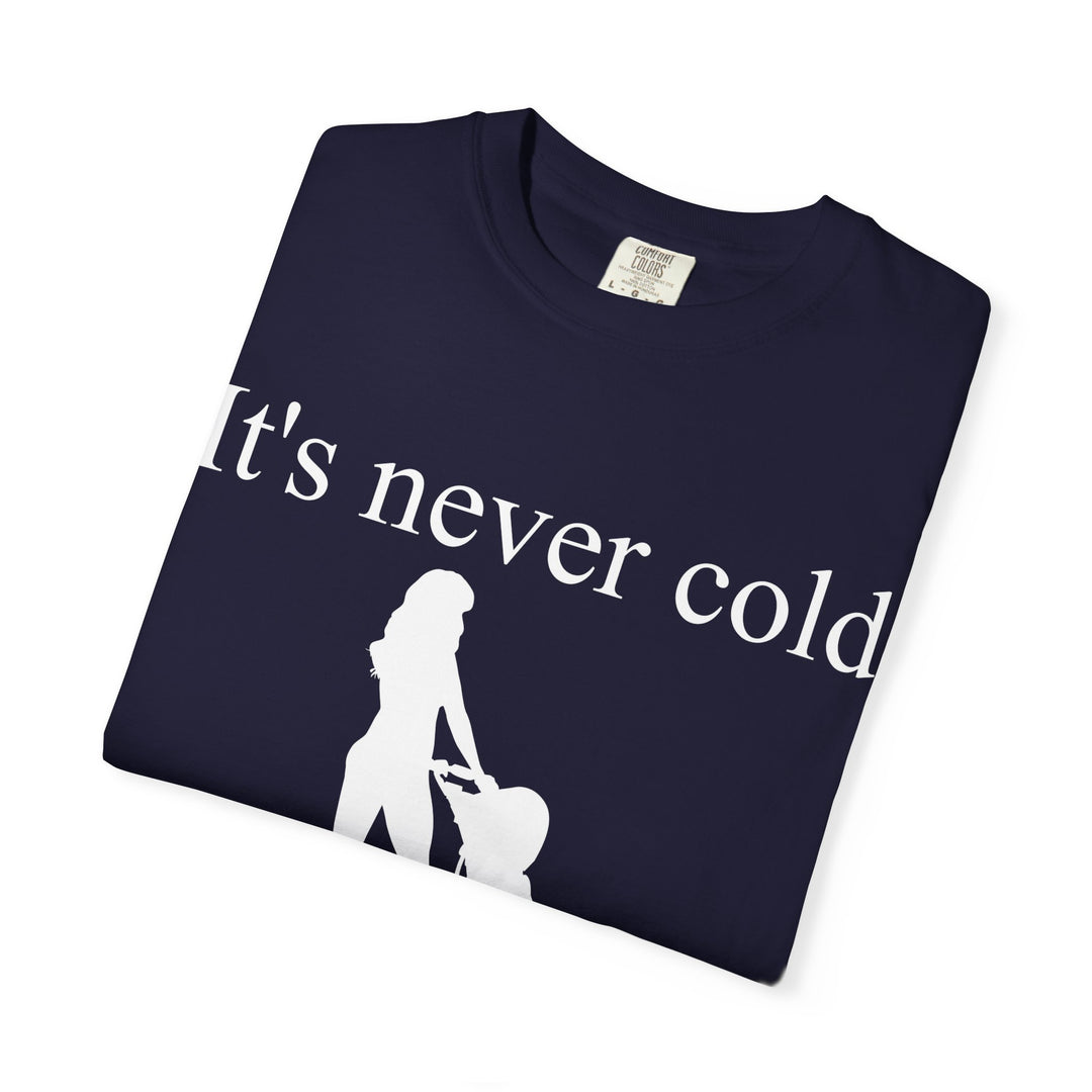 It’s Never Cold Unisex Garment-Dyed T-Shirt | Hottest Mom Collection