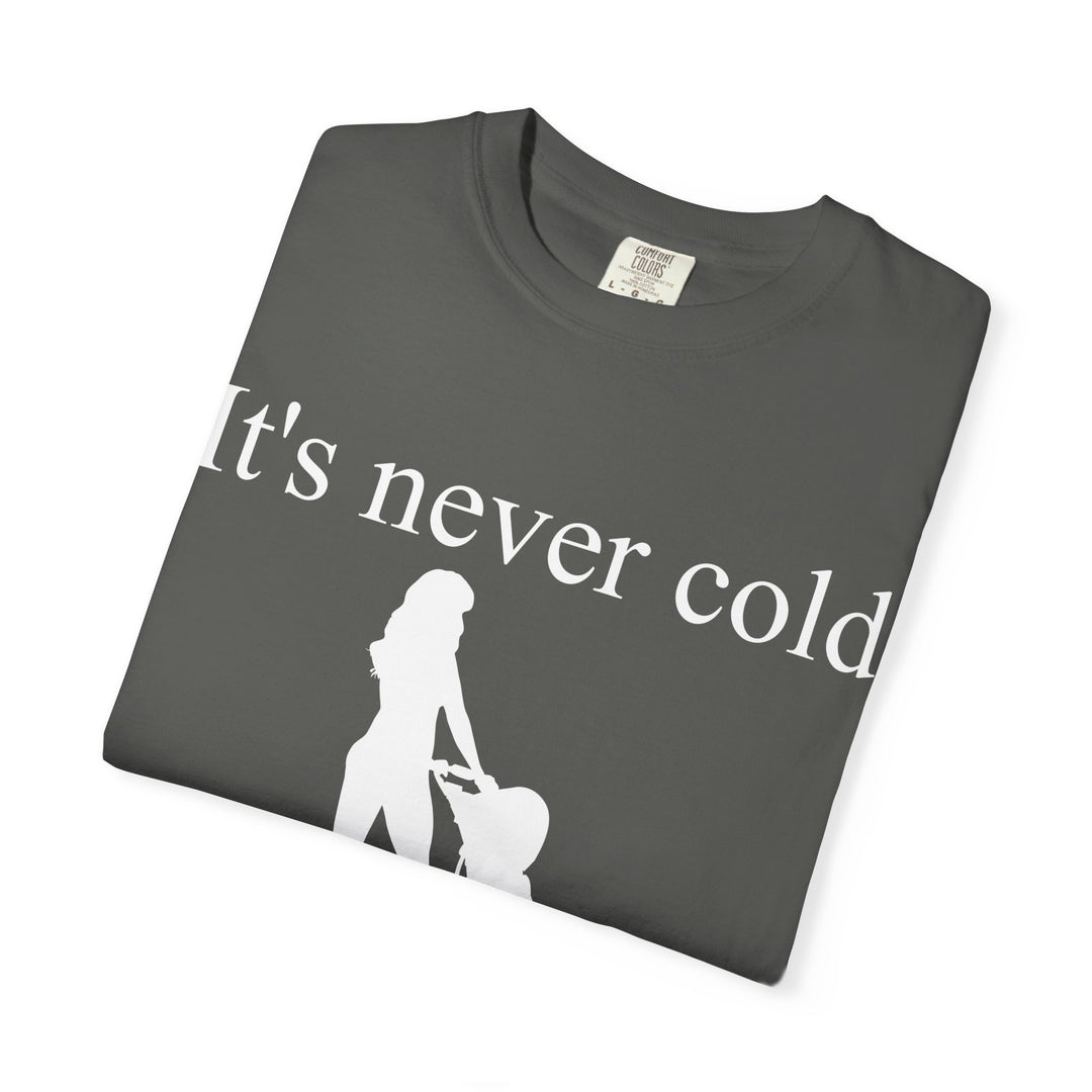 It’s Never Cold Unisex Garment-Dyed T-Shirt | Hottest Mom Collection