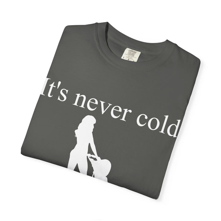 It’s Never Cold Unisex Garment-Dyed T-Shirt | Hottest Mom Collection