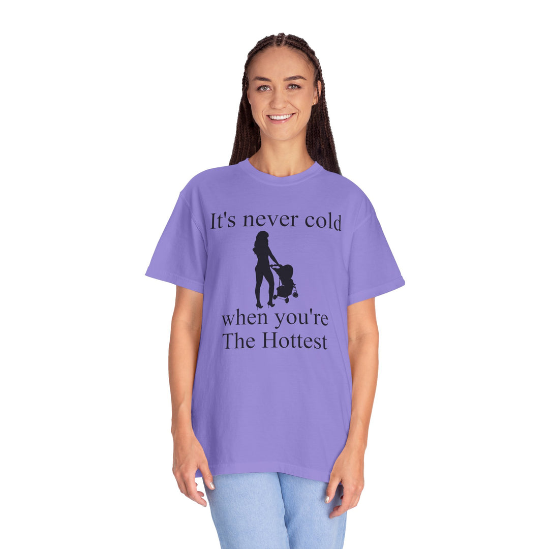 It’s Never Cold Unisex Garment-Dyed T-Shirt | Hottest Mom Collection