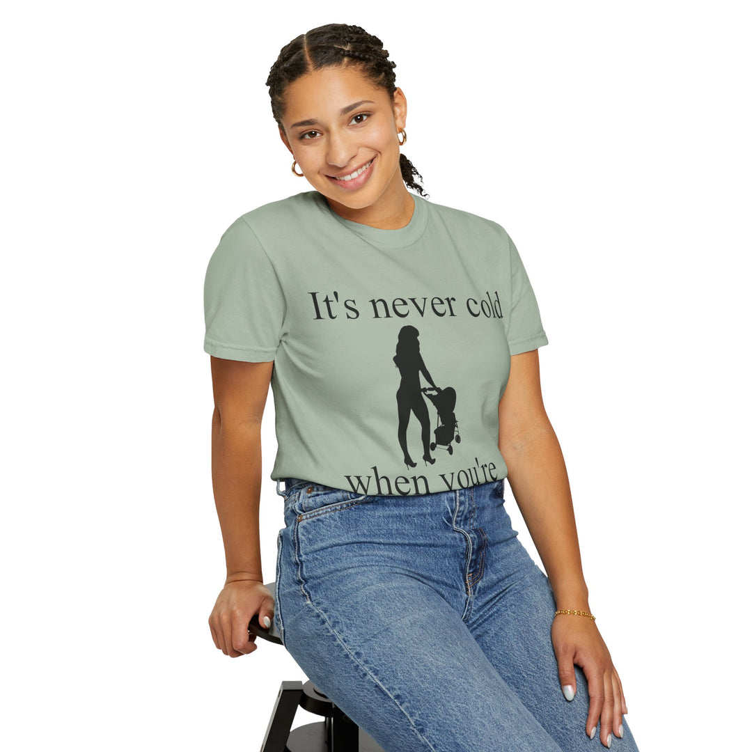 It’s Never Cold Unisex Garment-Dyed T-Shirt | Hottest Mom Collection