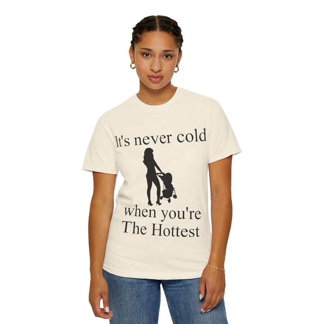 It’s Never Cold Unisex Garment-Dyed T-Shirt | Hottest Mom Collection