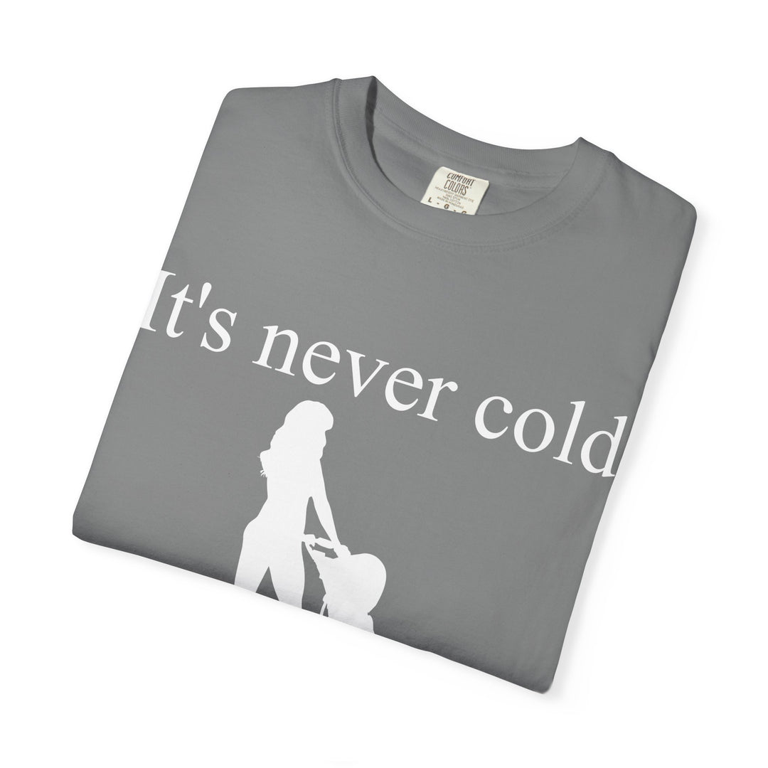It’s Never Cold Unisex Garment-Dyed T-Shirt | Hottest Mom Collection
