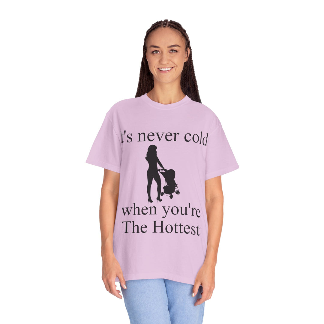 It’s Never Cold Unisex Garment-Dyed T-Shirt | Hottest Mom Collection