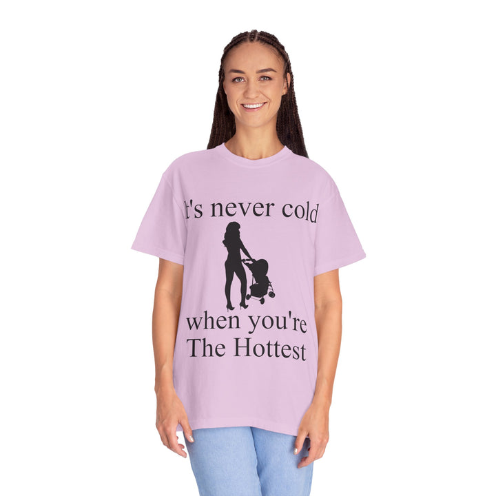 It’s Never Cold Unisex Garment-Dyed T-Shirt | Hottest Mom Collection