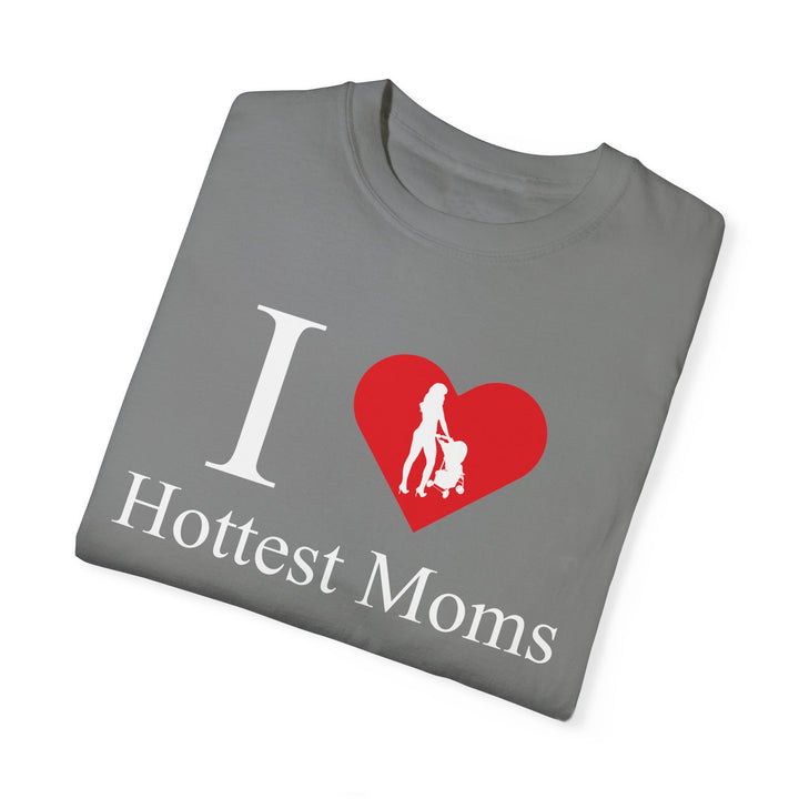 I ❤️ Hottest Moms Tee – Unisex Garment-Dyed
