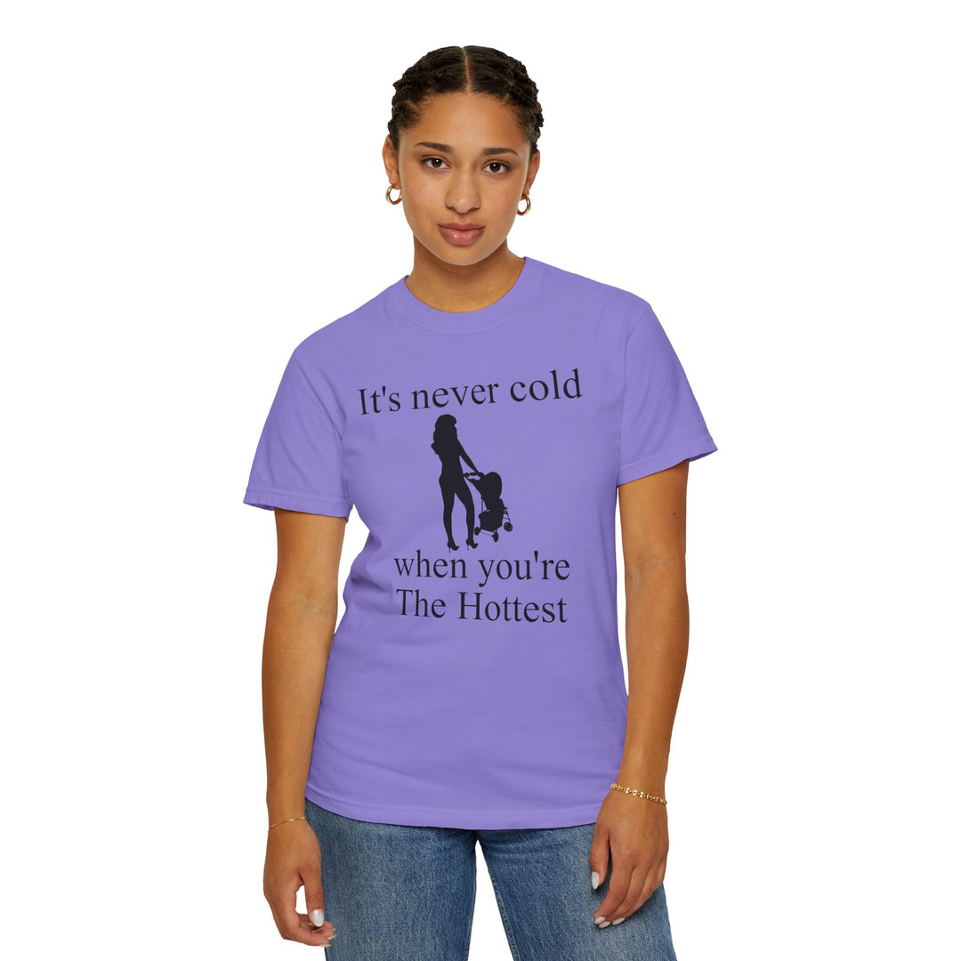 It’s Never Cold Unisex Garment-Dyed T-Shirt | Hottest Mom Collection