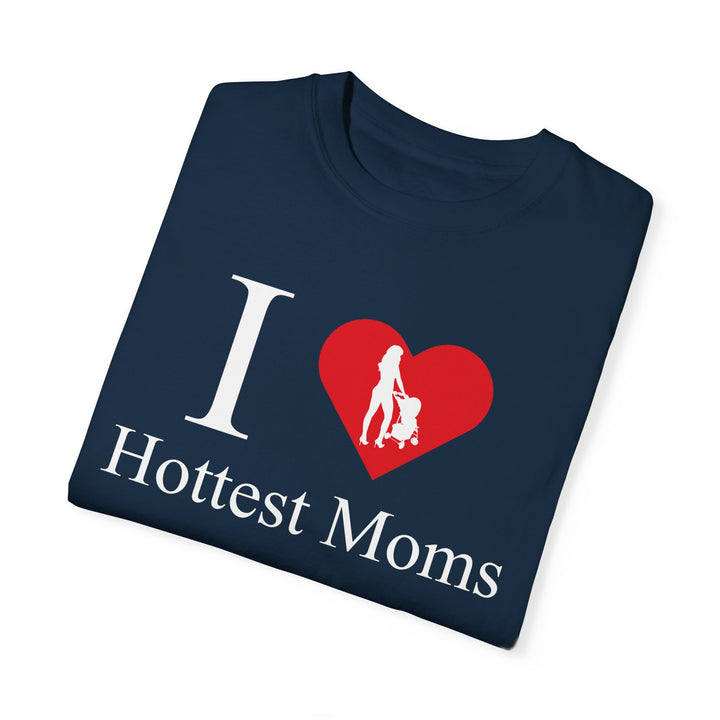 I ❤️ Hottest Moms Tee – Unisex Garment-Dyed
