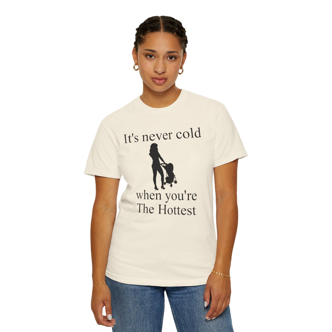 It’s Never Cold Unisex Garment-Dyed T-Shirt | Hottest Mom Collection