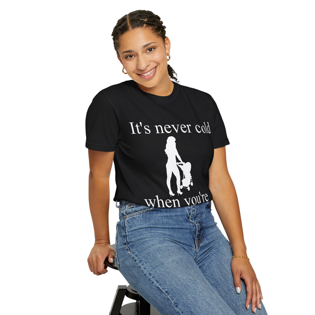 It’s Never Cold Unisex Garment-Dyed T-Shirt | Hottest Mom Collection