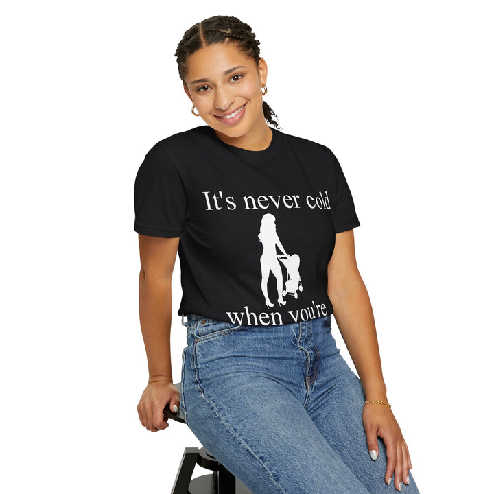 It’s Never Cold Unisex Garment-Dyed T-Shirt | Hottest Mom Collection