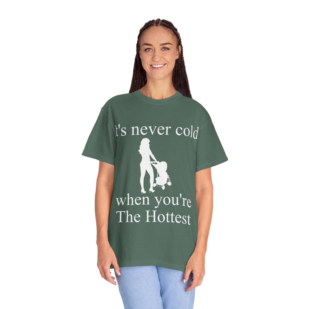 It’s Never Cold Unisex Garment-Dyed T-Shirt | Hottest Mom Collection