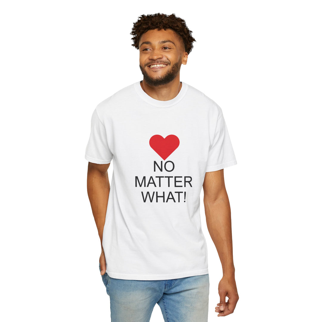 ❤️ “No Matter What!” Garment-Dyed T-Shirt