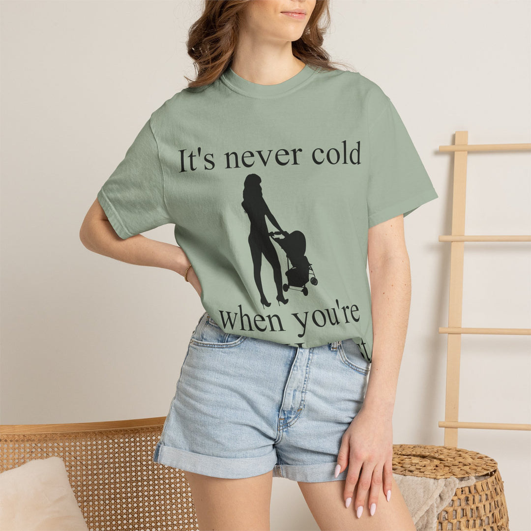 It’s Never Cold Unisex Garment-Dyed T-Shirt | Hottest Mom Collection