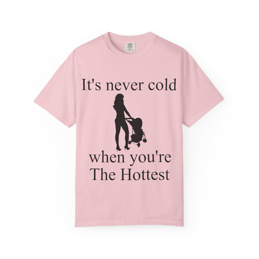 It’s Never Cold Unisex Garment-Dyed T-Shirt | Hottest Mom Collection
