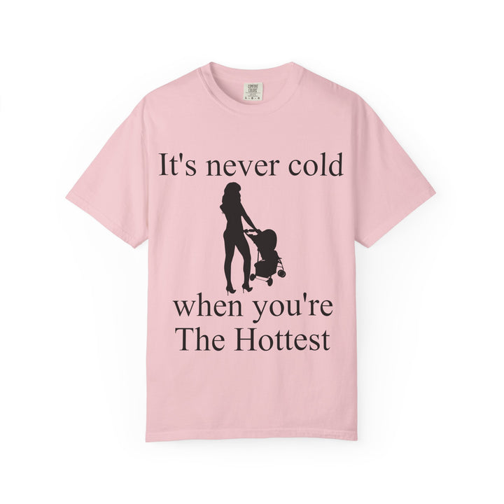 It’s Never Cold Unisex Garment-Dyed T-Shirt | Hottest Mom Collection