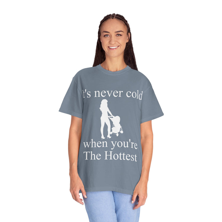 It’s Never Cold Unisex Garment-Dyed T-Shirt | Hottest Mom Collection