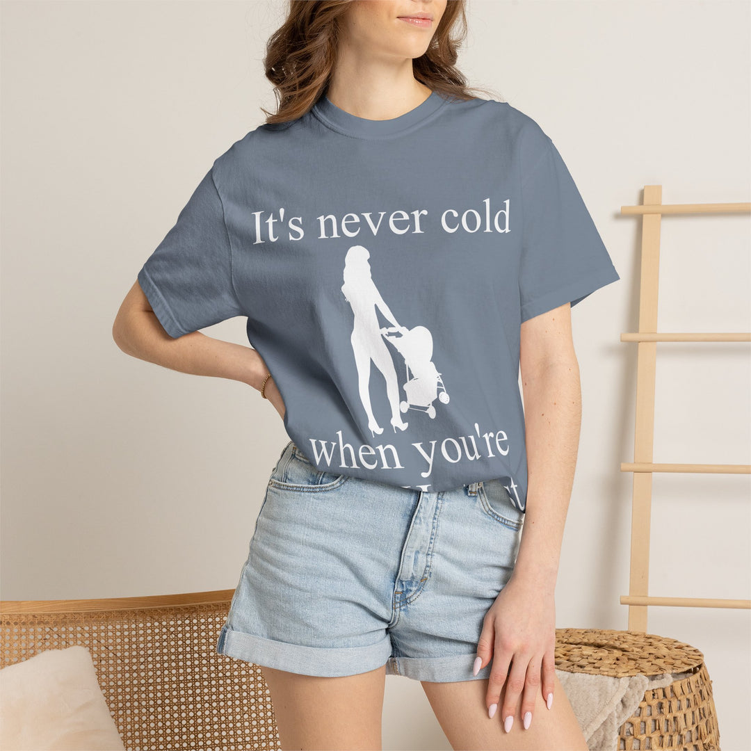 It’s Never Cold Unisex Garment-Dyed T-Shirt | Hottest Mom Collection