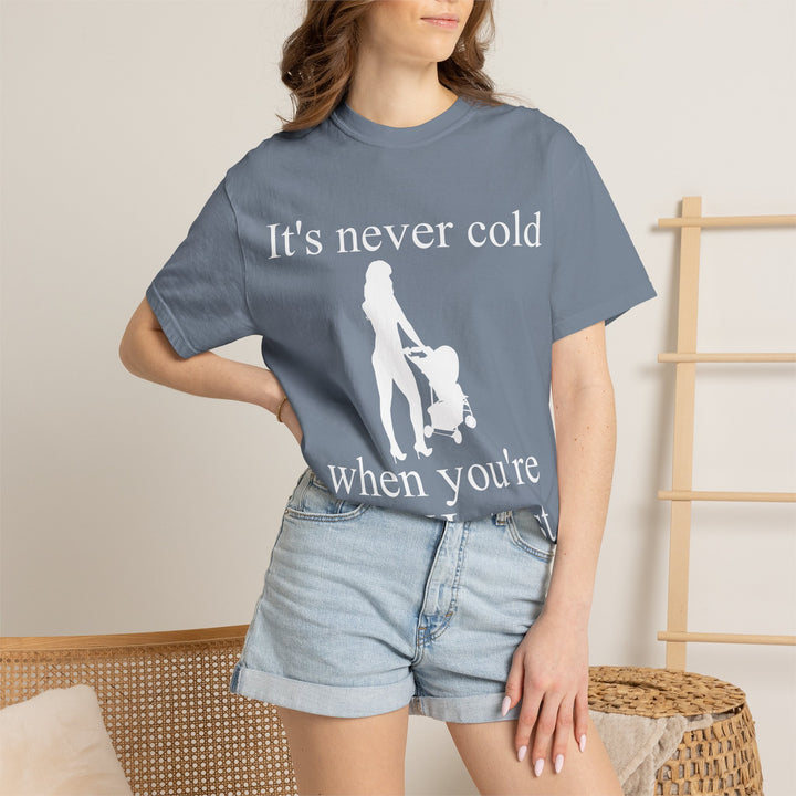 It’s Never Cold Unisex Garment-Dyed T-Shirt | Hottest Mom Collection