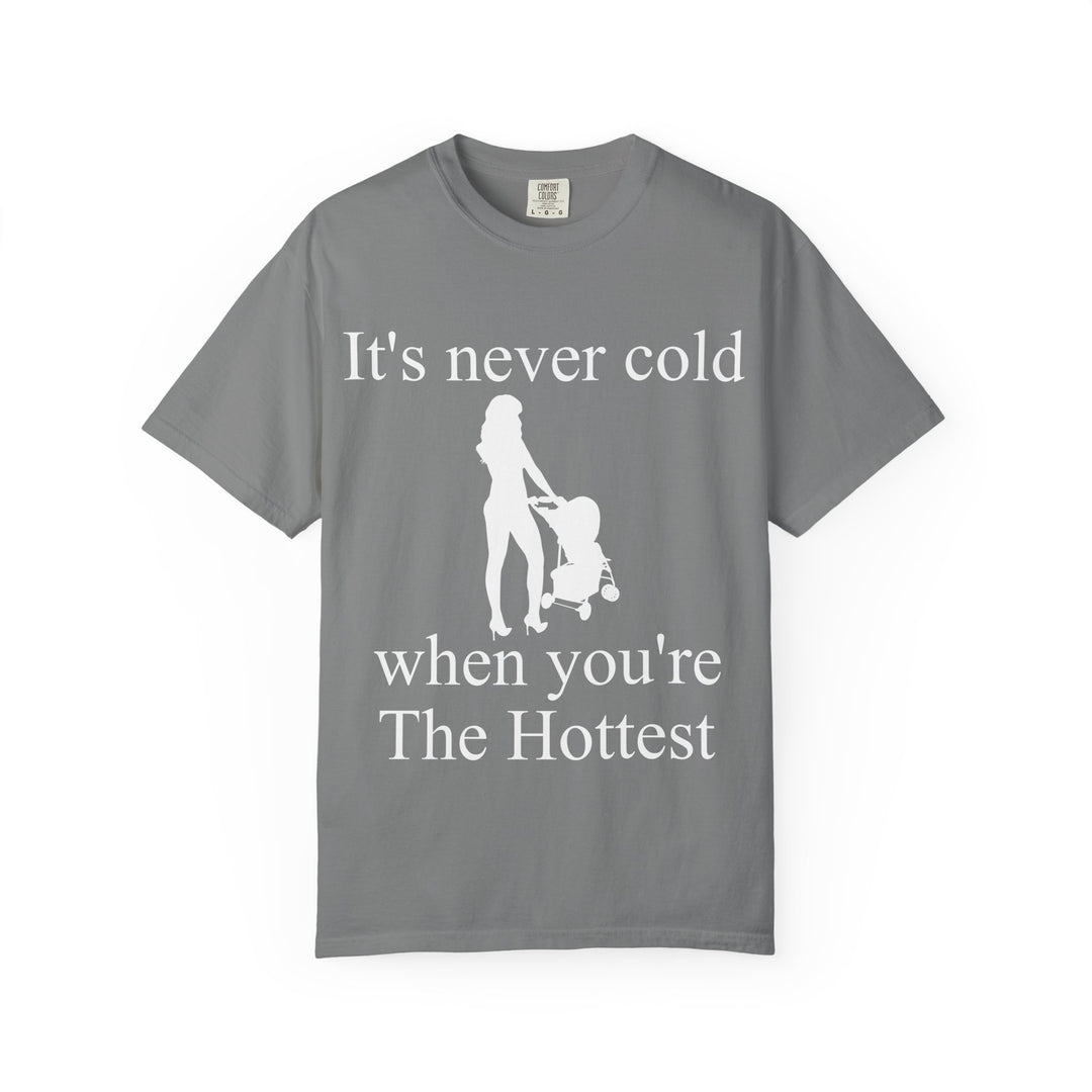 It’s Never Cold Unisex Garment-Dyed T-Shirt | Hottest Mom Collection