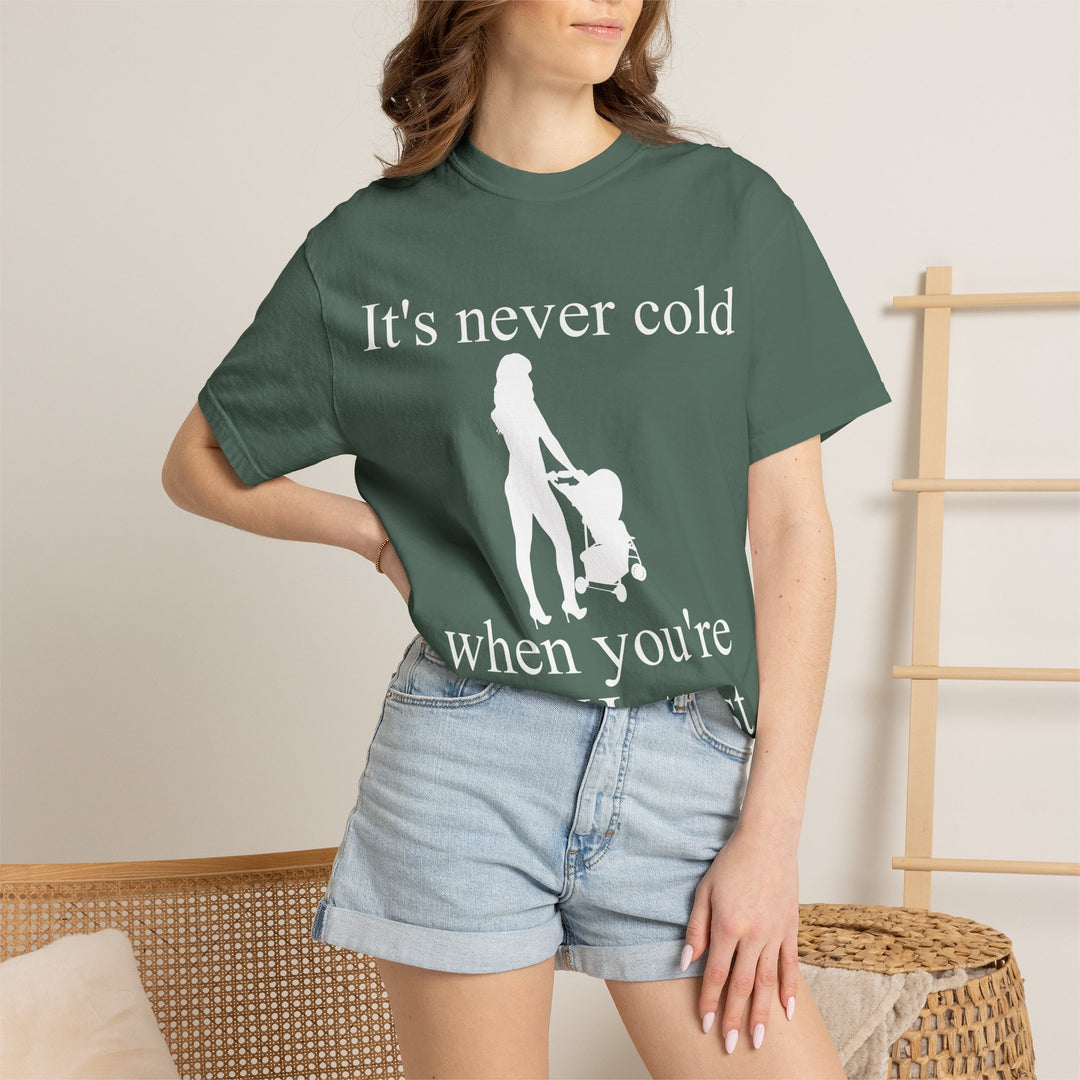 It’s Never Cold Unisex Garment-Dyed T-Shirt | Hottest Mom Collection