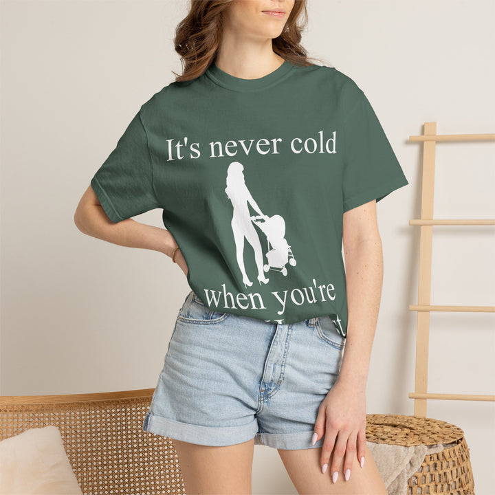 It’s Never Cold Unisex Garment-Dyed T-Shirt | Hottest Mom Collection