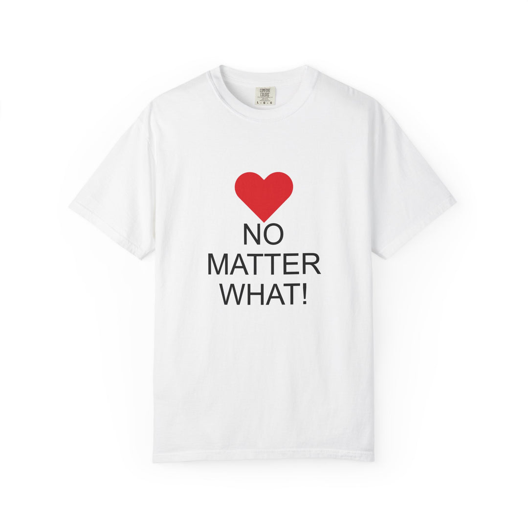 ❤️ “No Matter What!” Garment-Dyed T-Shirt